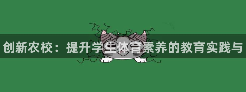 尊龙凯时人生就是博·(中国)官网首页：创新农校：提升学生体育