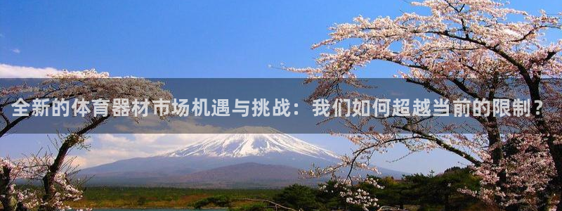 香港尊龙：全新的体育器材市场机遇与挑战：我们如何超越当前的限